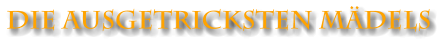 DIE AUSGETRICKSTEN MÄDELS